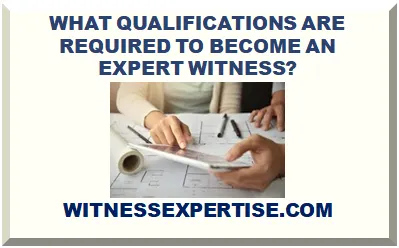 WHAT QUALIFICATIONS ARE REQUIRED TO BECOME AN EXPERT WITNESS?